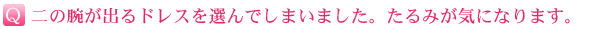 二の腕が出るドレスを選んでしまいました。たるみが気になります。