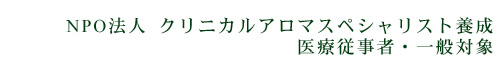 NPO法人 クリニカルアロマスペシャリスト養成　医療従事者・一般対象